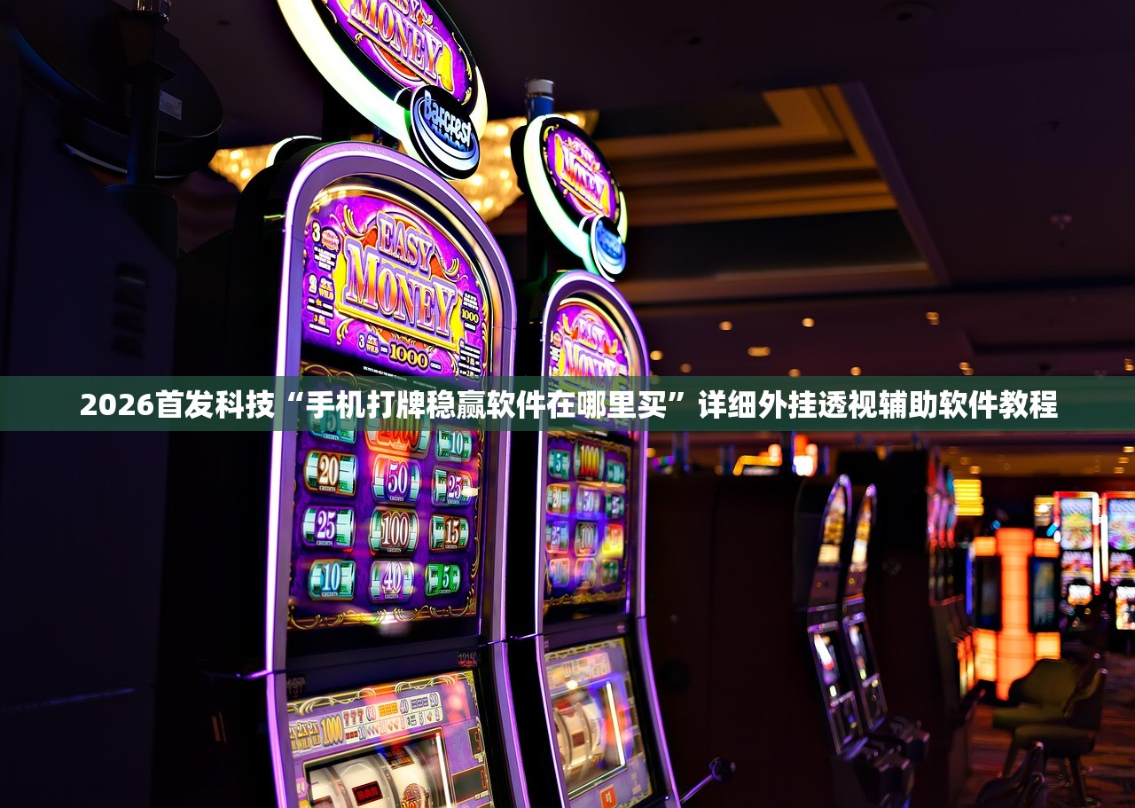 2026首发科技“手机打牌稳赢软件在哪里买	”详细外挂透视辅助软件教程