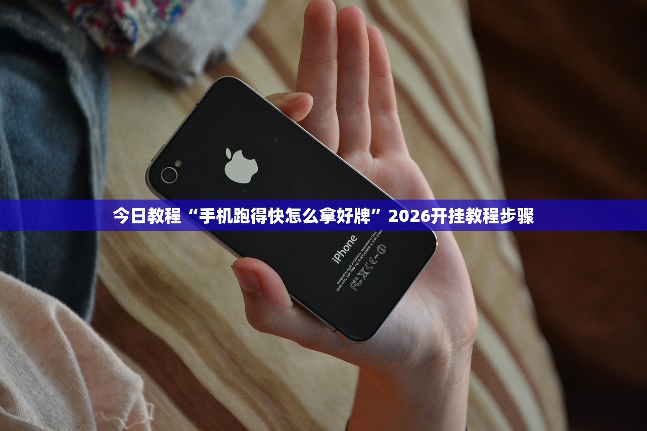 今日教程“手机跑得快怎么拿好牌”2026开挂教程步骤