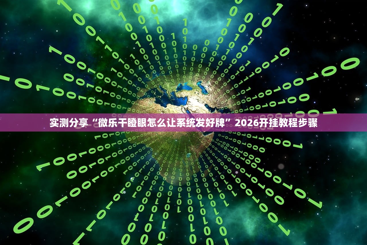 实测分享“微乐干瞪眼怎么让系统发好牌”2026开挂教程步骤