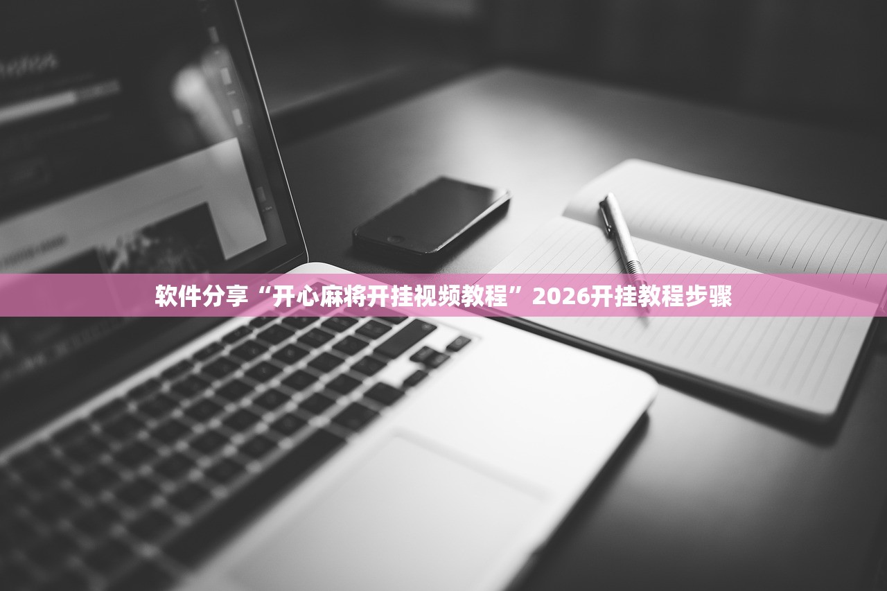 软件分享“开心麻将开挂视频教程	”2026开挂教程步骤