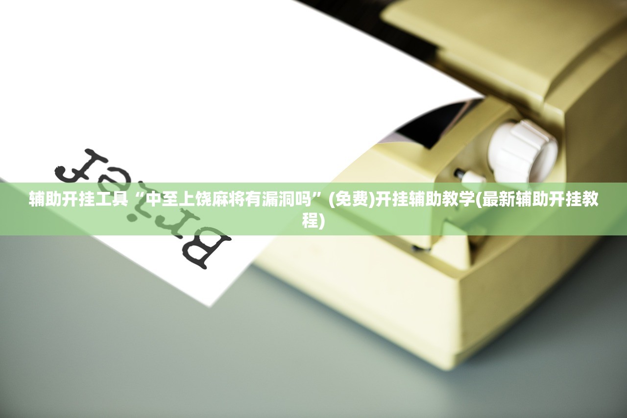 辅助开挂工具“中至上饶麻将有漏洞吗”(免费)开挂辅助教学(最新辅助开挂教程)