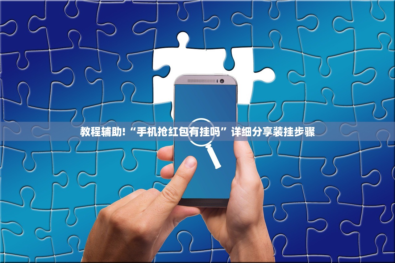 教程辅助!“手机抢红包有挂吗	”详细分享装挂步骤