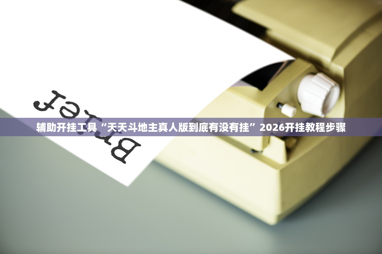 辅助开挂工具“天天斗地主真人版到底有没有挂”2026开挂教程步骤