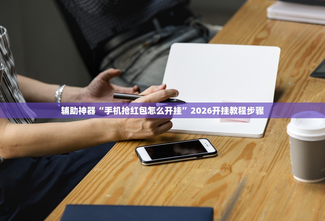 辅助神器“手机抢红包怎么开挂”2026开挂教程步骤