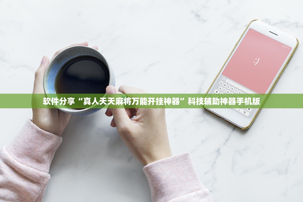 软件分享“真人天天麻将万能开挂神器”科技辅助神器手机版