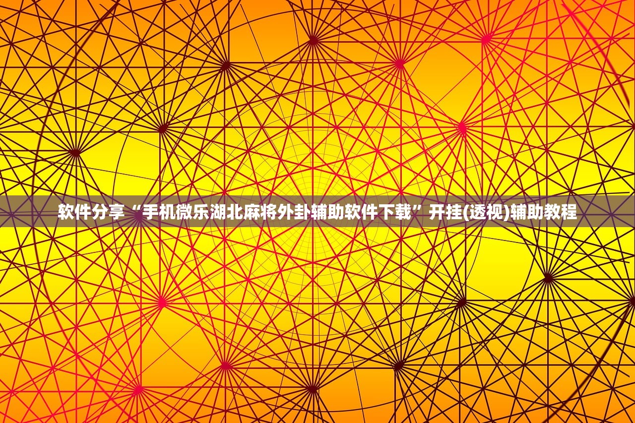 软件分享“手机微乐湖北麻将外卦辅助软件下载”开挂(透视)辅助教程