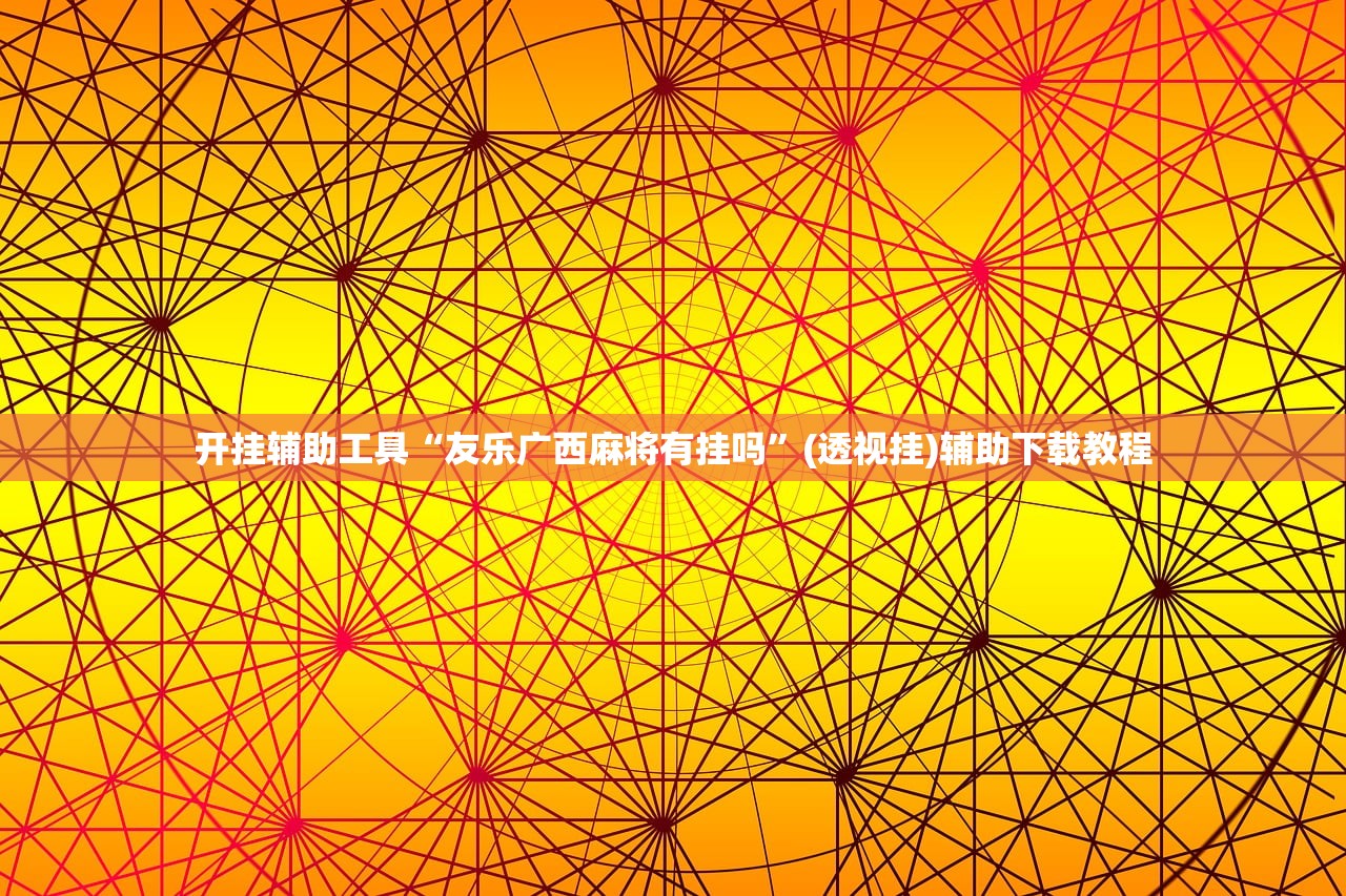 开挂辅助工具“友乐广西麻将有挂吗”(透视挂)辅助下载教程