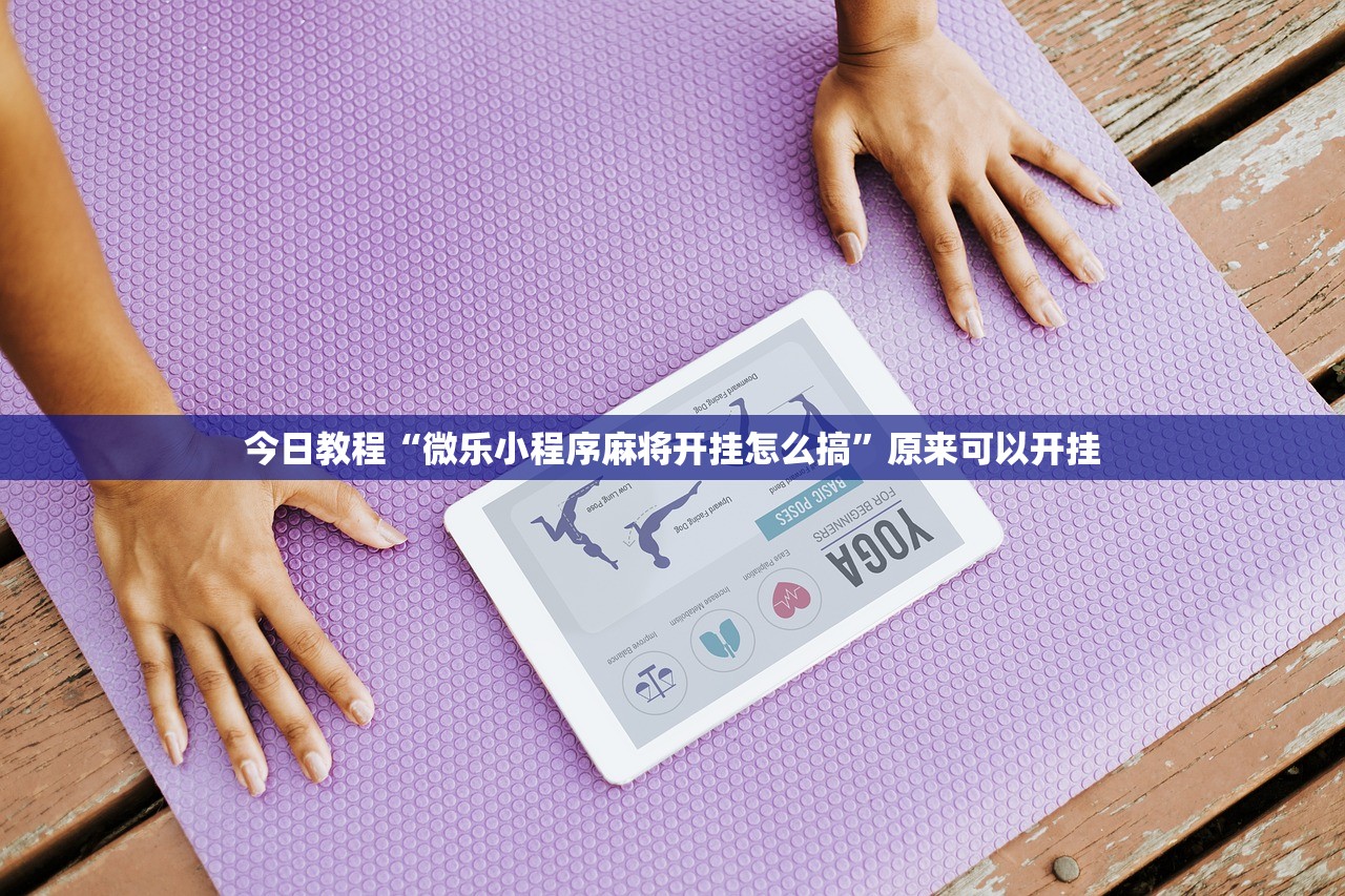 今日教程“微乐小程序麻将开挂怎么搞”原来可以开挂