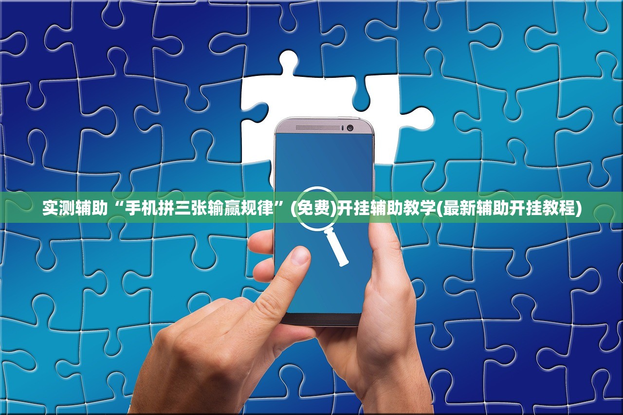 实测辅助“手机拼三张输赢规律	”(免费)开挂辅助教学(最新辅助开挂教程)