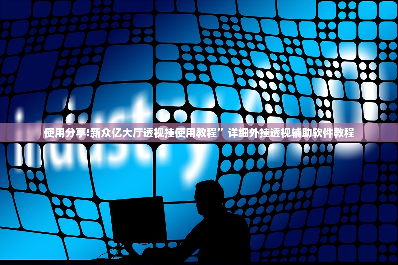 使用分享!新众亿大厅透视挂使用教程”详细外挂透视辅助软件教程
