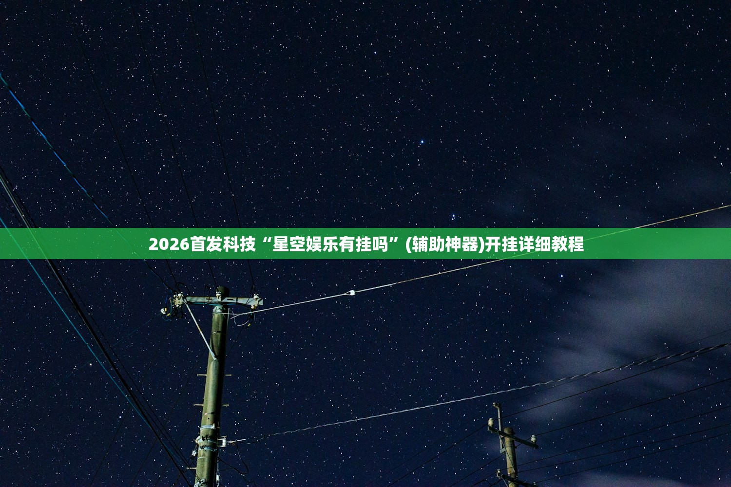 2026首发科技“星空娱乐有挂吗”(辅助神器)开挂详细教程