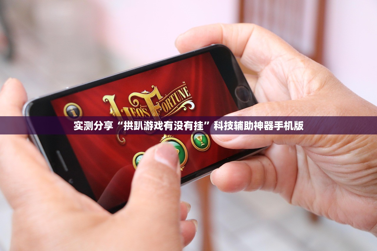 实测分享“拱趴游戏有没有挂”科技辅助神器手机版
